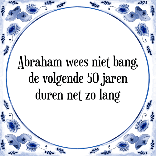 Abraham wees niet bang, de volgende 50 jaren duren net zo lang - Tegeltje met Spreuk