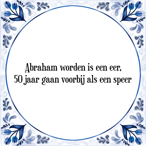 Abraham worden is een eer, 50 jaar gaan voorbij als een speer - Tegeltje met Spreuk