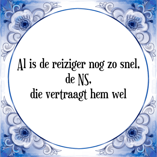 Al is de reiziger nog zo snel, de NS, die vertraagt hem wel - Tegeltje met Spreuk