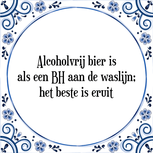 Alcoholvrij bier is als een BH aan de waslijn; het beste is eruit - Tegeltje met Spreuk