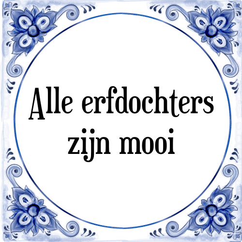 Alle erfdochters zijn mooi - Tegeltje met Spreuk