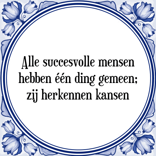 Alle succesvolle mensen hebben één ding gemeen; zij herkennen kansen - Tegeltje met Spreuk