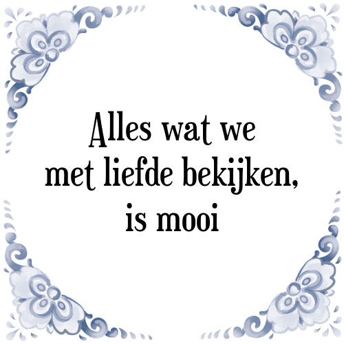 Alles wat we met liefde bekijken, is mooi - Tegeltje met Spreuk