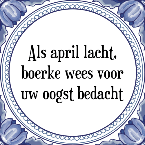 Als april lacht, boerke wees voor uw oogst bedacht - Tegeltje met Spreuk