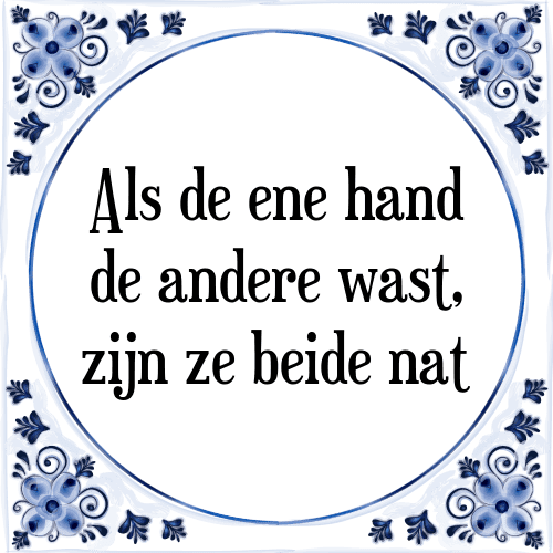 Als de ene hand de andere wast, zijn ze beide nat - Tegeltje met Spreuk