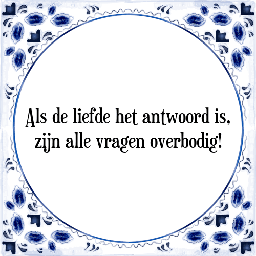 Als de liefde het antwoord is, zijn alle vragen overbodig! - Tegeltje met Spreuk