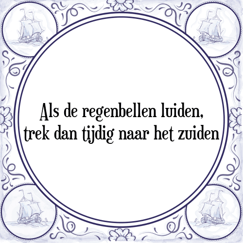 Als de regenbellen luiden, trek dan tijdig naar het zuiden - Tegeltje met Spreuk
