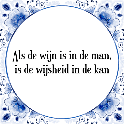 Als de wijn is in de man, is de wijsheid in de kan - Tegeltje met Spreuk