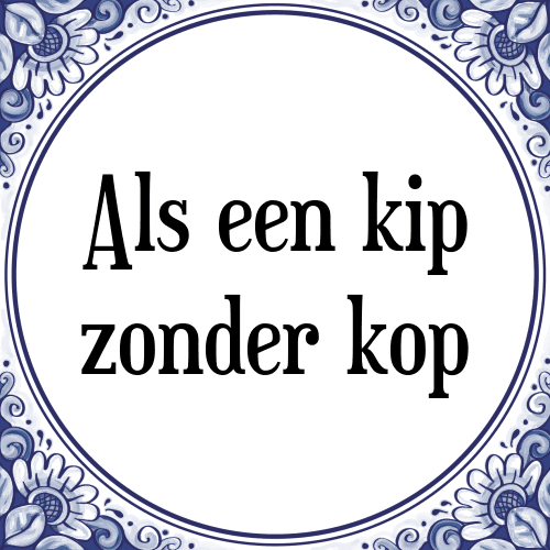 Als een kip zonder kop - Tegeltje met Spreuk