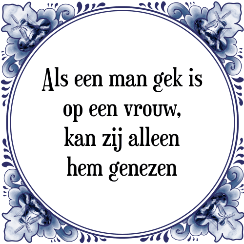 Als een man gek is op een vrouw, kan zij alleen hem genezen - Tegeltje met Spreuk