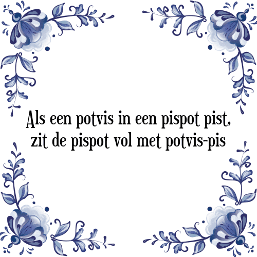 Als een potvis in een pispot pist, zit de pispot vol met potvis-pis - Tegeltje met Spreuk