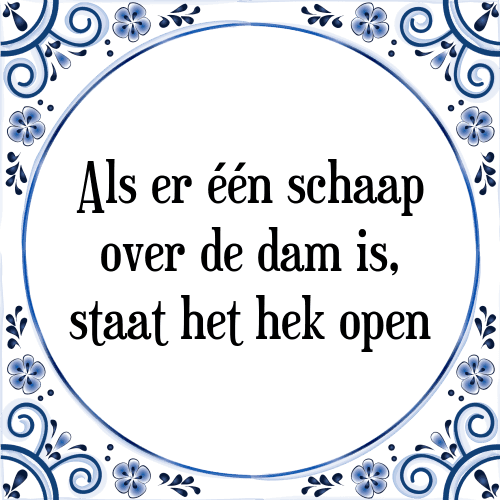 Als er één schaap over de dam is, staat het hek open - Tegeltje met Spreuk