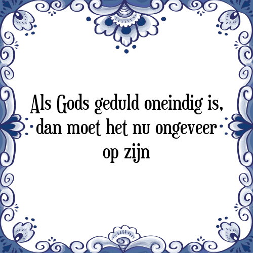 Als Gods geduld oneindig is, dan moet het nu ongeveer op zijn - Tegeltje met Spreuk