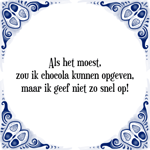 Als het moest, zou ik chocola kunnen opgeven, maar ik geef niet zo snel op! - Tegeltje met Spreuk