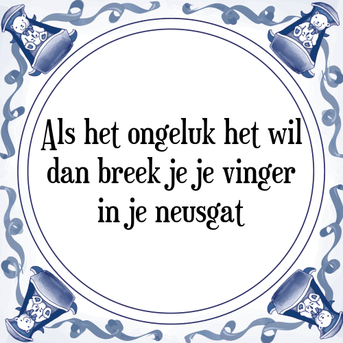 Als het ongeluk het wil dan breek je je vinger in je neusgat - Tegeltje met Spreuk