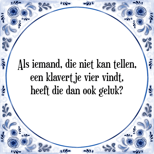 Als iemand, die niet kan tellen, een klavertje vier vindt, heeft die dan ook geluk? - Tegeltje met Spreuk