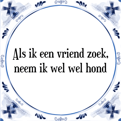 Als ik een vriend zoek, neem ik wel wel hond - Tegeltje met Spreuk