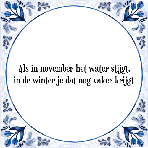 Als in november het water stijgt, in de winter je dat nog vaker krijgt - Tegeltje met Spreuk