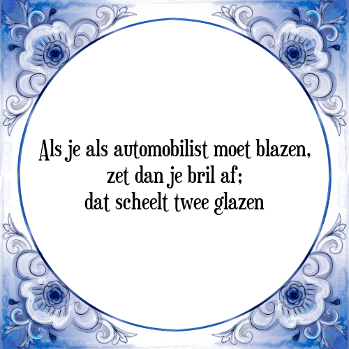 Als je als automobilist moet blazen, zet dan je bril af; dat scheelt twee glazen - Tegeltje met Spreuk