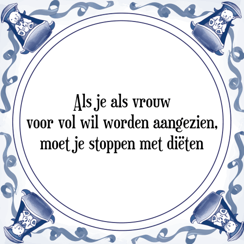 Als je als vrouw voor vol wil worden aangezien, moet je stoppen met diëten - Tegeltje met Spreuk