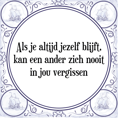 Als je altijd jezelf blijft, kan een ander zich nooit in jou vergissen - Tegeltje met Spreuk