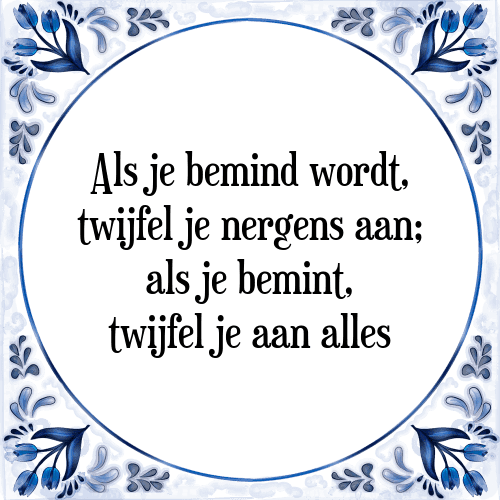 Als je bemind wordt, twijfel je nergens aan; als je bemint, twijfel je aan alles - Tegeltje met Spreuk