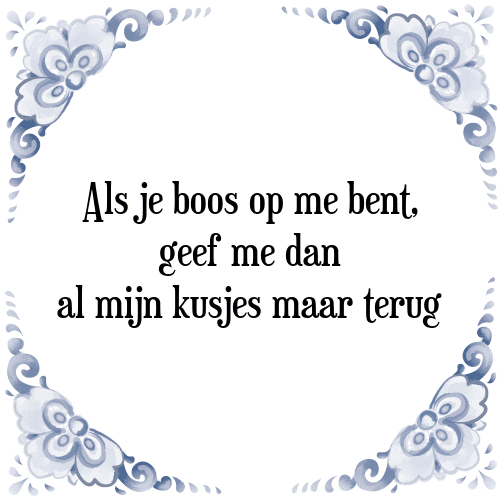 Als je boos op me bent, geef mij dan al mijn kusjes maar terug - Tegeltje met Spreuk