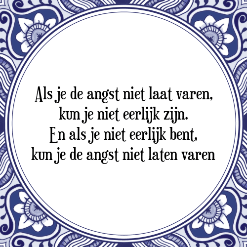 Als je de angst niet laat varen, kun je niet eerlijk zijn. En als je niet eerlijk bent, kun je de angst niet laten varen - Tegeltje met Spreuk