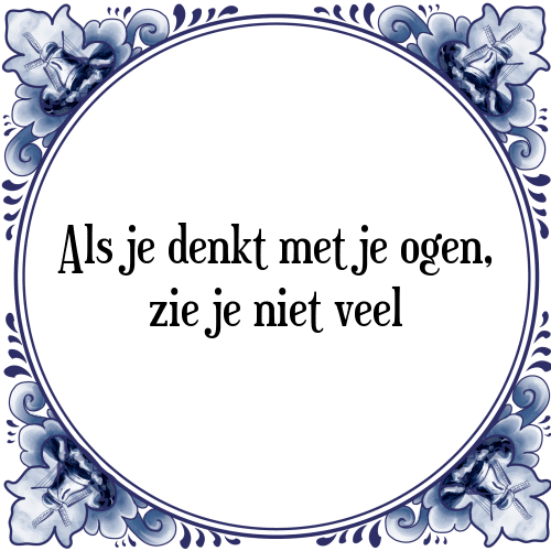 Als je denkt met je ogen, zie je niet veel - Tegeltje met Spreuk