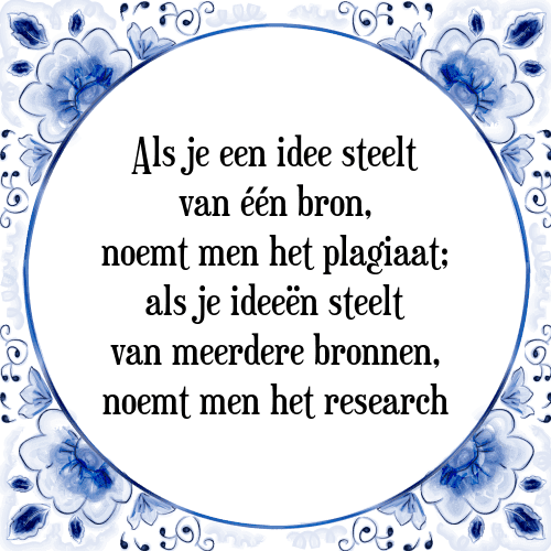 Als je een idee steelt van één bron, noemt men het plagiaat; als je ideeën steelt van meerdere bronnen, noemt men het research - Tegeltje met Spreuk