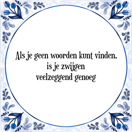 Als je geen woorden kunt vinden, is je zwijgen veelzeggend genoeg - Tegeltje met Spreuk