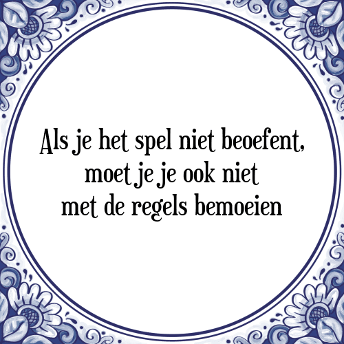 Als je het spel niet beoefent, moet je je ook niet met de regels bemoeien - Tegeltje met Spreuk