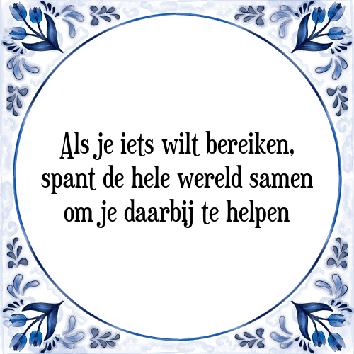 Als je iets wilt bereiken, spant de hele wereld samen om je daarbij te helpen - Tegeltje met Spreuk