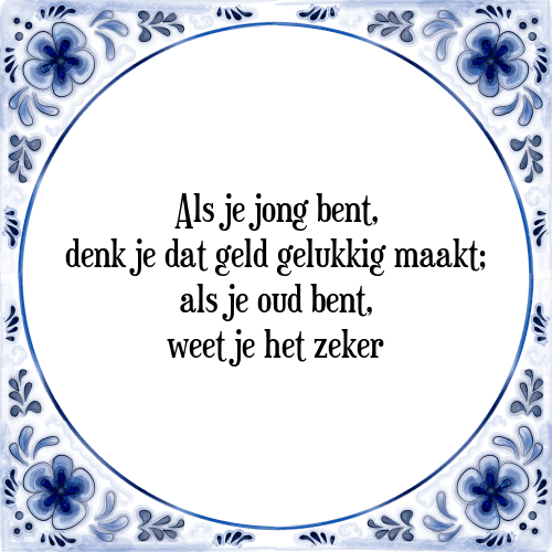 Als je jong bent, denk je dat geld gelukkig maakt; als je oud bent, weet je het zeker - Tegeltje met Spreuk