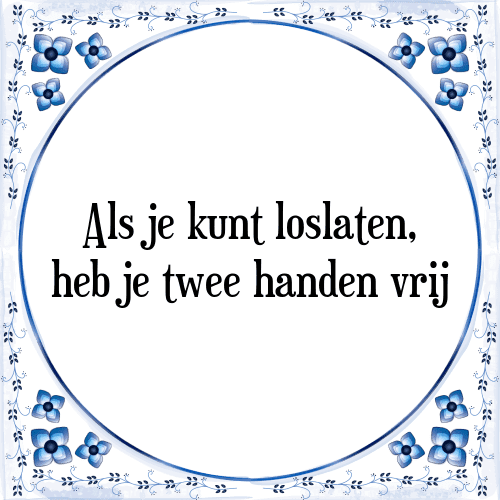 Als je kunt loslaten, heb je twee handen vrij - Tegeltje met Spreuk