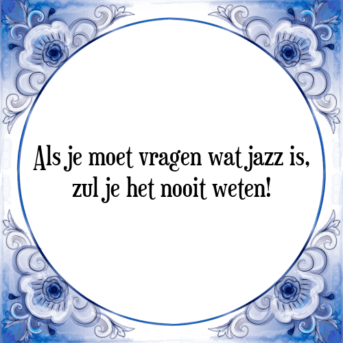 Als je moet vragen wat jazz is, zul je het nooit weten! - Tegeltje met Spreuk