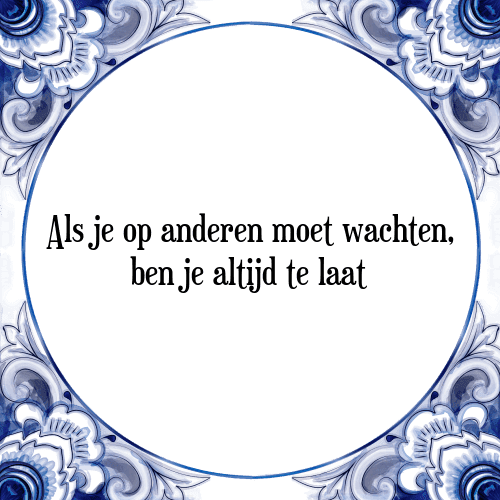 Als je op anderen moet wachten, ben je altijd te laat - Tegeltje met Spreuk