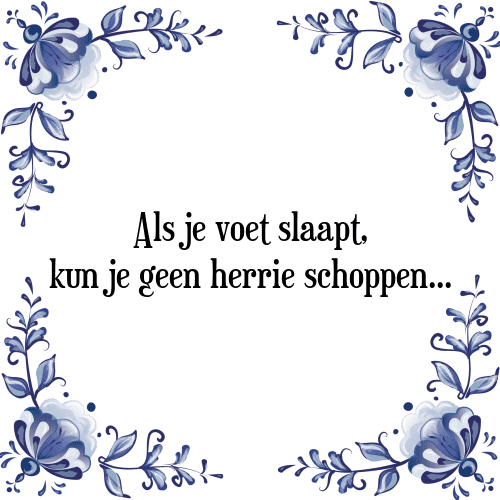 Als je voet slaapt, kun je geen herrie schoppen - Tegeltje met Spreuk