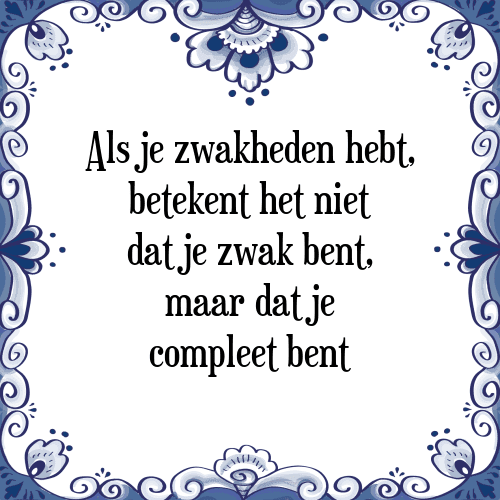 Als je zwakheden hebt, betekent het niet dat je zwak bent, maar dat je compleet bent - Tegeltje met Spreuk