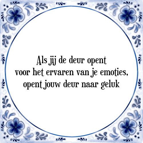 Als jij de deur opent voor het ervaren van je emoties, opent jouw deur naar geluk - Tegeltje met Spreuk