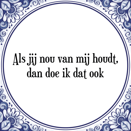 Als jij nou van mij houdt, dan doe ik dat ook - Tegeltje met Spreuk