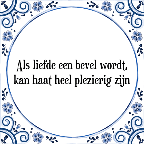 Als liefde een bevel wordt, kan haat heel plezierig zijn - Tegeltje met Spreuk