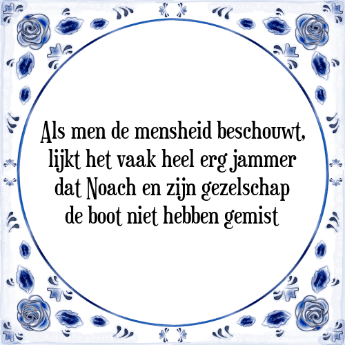 Als men de mensheid beschouwt, lijkt het vaak heel erg jammer dat Noach en zijn gezelschap de boot niet hebben gemist - Tegeltje met Spreuk