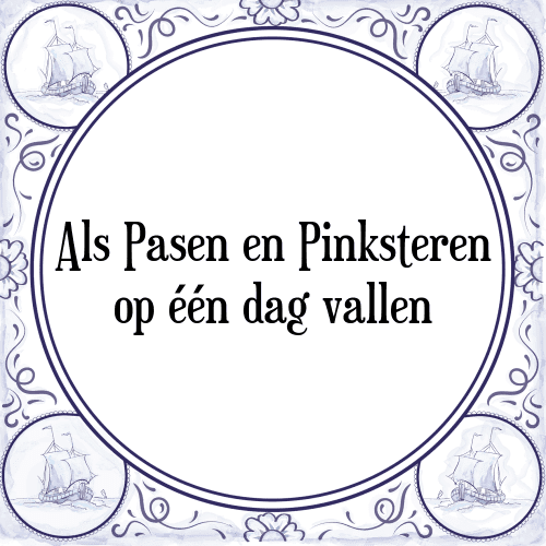 Als Pasen en Pinksteren op één dag vallen - Tegeltje met Spreuk