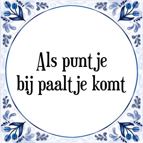 Als puntje bij paaltje komt - Tegeltje met Spreuk