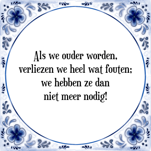 Als we ouder worden, verliezen we heel wat fouten; we hebben ze dan niet meer nodig! - Tegeltje met Spreuk