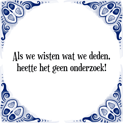 Als we wisten wat we deden, heette het geen onderzoek! - Tegeltje met Spreuk