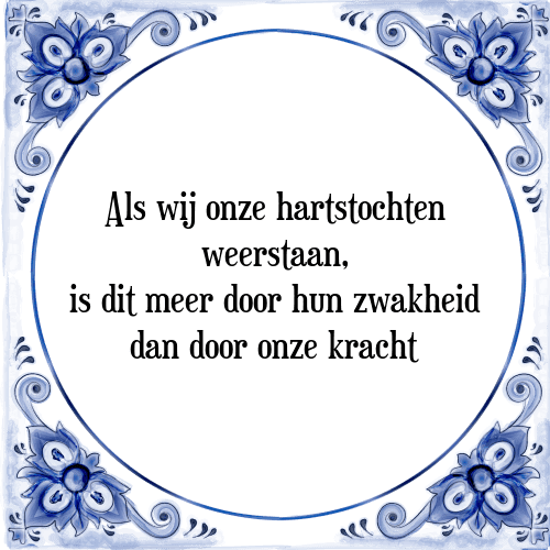 Als wij onze hartstochten weerstaan, is dit meer door hun zwakheid dan door onze kracht - Tegeltje met Spreuk