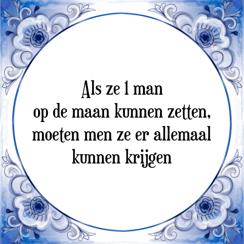 Als ze 1 man op de maan kunnen zetten, moeten men ze er allemaal kunnen krijgen - Tegeltje met Spreuk