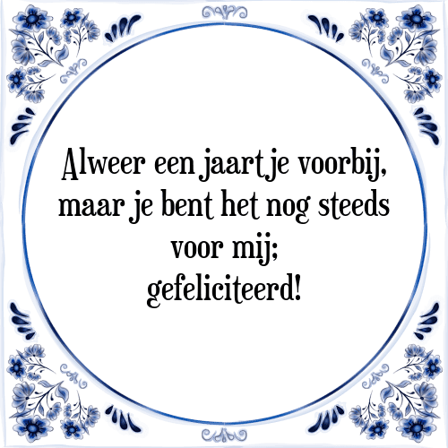 Alweer een jaartje voorbij, maar je bent het nog steeds voor mij; gefeliciteerd! - Tegeltje met Spreuk